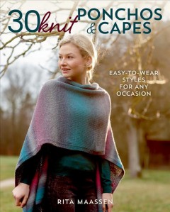 30 knit ponchos & capes : easy-to-wear styles for any occasion  Cover Image