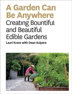 A garden can be anywhere : creating bountiful and beautiful edible gardens  Cover Image