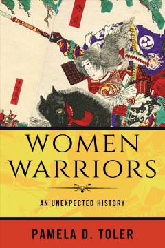 Women warriors : an unexpected history  Cover Image