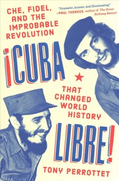 Cuba libre! : Che, Fidel, and the improbable revolution that changed world history  Cover Image