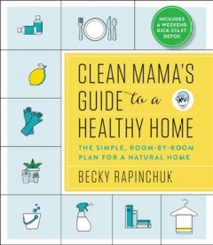 Clean mama's guide to a healthy home : the simple, room-by-room plan for a natural home  Cover Image