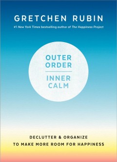 Outer order, inner calm : declutter & organize to make more room for happiness  Cover Image