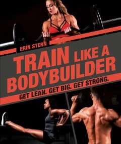 Train like a bodybuilder : get lean. get big. get strong  Cover Image