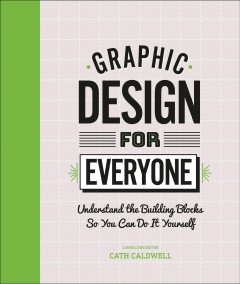 Graphic design for everyone : understand the building blocks so you can do it yourself  Cover Image
