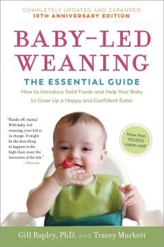 Baby-led weaning : the essential guide how to introduce solid foods and help your baby to grow up a happy and confident eater  Cover Image