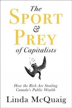 The sport & prey of capitalists : how the rich are stealing Canada's wealth  Cover Image