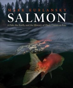 Salmon : a fish, the earth, and the history of their common fate  Cover Image