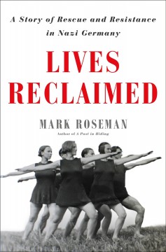 Lives reclaimed : a story of rescue and resistance in Nazi Germany  Cover Image