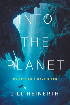 Into the planet : my life as a cave diver  Cover Image