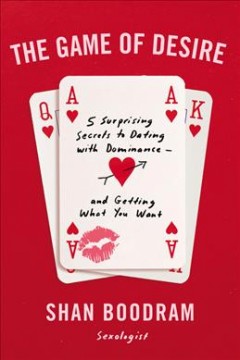 The game of desire : 5 surprising secrets to dating with dominance-- and getting what you want  Cover Image