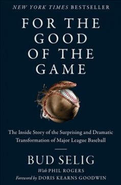 For the good of the game : the inside story of the surprising and dramatic transformation of Major League Baseball  Cover Image