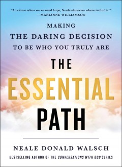 The essential path : making the daring decision to be who you truly are  Cover Image