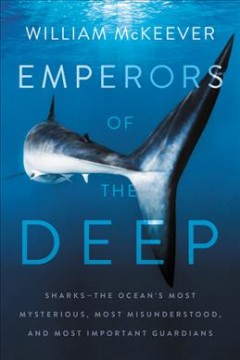Emperors of the deep : sharks -- the ocean's most mysterious, most misunderstood, and most important guardians  Cover Image