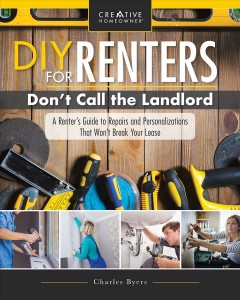 DIY for renters : don't call the landlord : a renter's guide to repairs and personalizations that won't break your lease  Cover Image