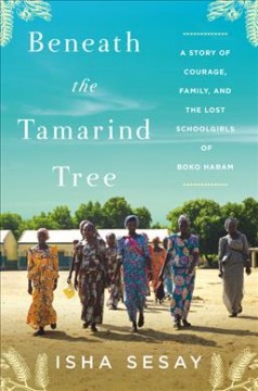 Beneath the tamarind tree : a story of courage, family, and the lost schoolgirls of Boko Haram  Cover Image