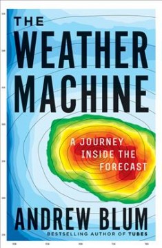 The weather machine : a journey inside the forecast  Cover Image