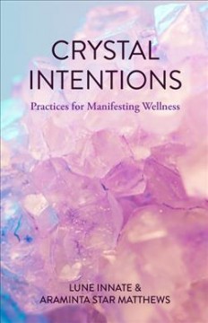 Crystal intentions : practices for manifesting wellness  Cover Image