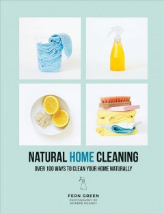 Natural home cleaning : over 100 ways to clean your home naturally  Cover Image