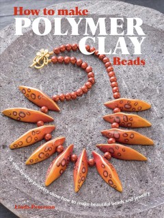 How to make polymer clay beads : 35 step-by-step projects show how to make beautiful beads and jewelry  Cover Image