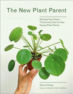 The new plant parent : develop your green thumb and care for your house-plant family  Cover Image