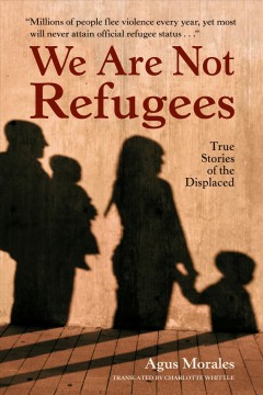 We are not refugees : true stories of the displaced  Cover Image