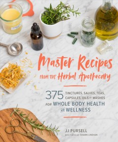 Master recipes from the herbal apothecary : 375 tinctures, salves, teas, capsules, oils, and washes for whole-body health and wellness  Cover Image