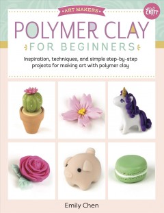 Polymer clay for beginners : inspiration, techniques, and simple step-by-step projects for making art with polymer clay  Cover Image