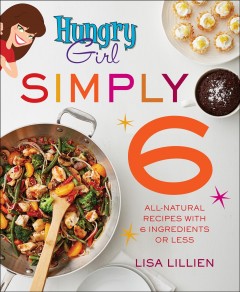 Hungry girl simply 6 : all-natural recipes with 6 ingredients or less  Cover Image