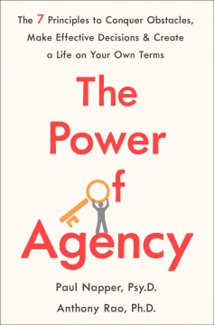 The power of agency : the 7 principles to conquer obstacles, make effective decisions, and create a life on your own terms  Cover Image