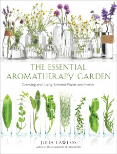The essential aromatherapy garden : growing and using scented plants and herbs  Cover Image