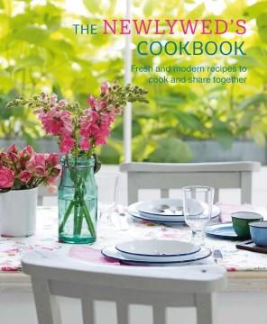 The newlywed's cookbook : fresh and modern recipes to cook and share together  Cover Image