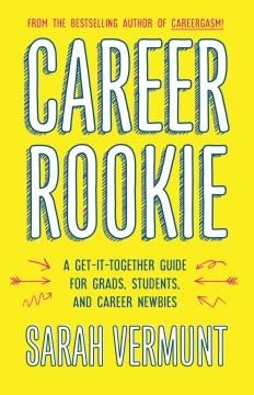 Career rookie : a get-it-together guide for grads, students and career newbies  Cover Image