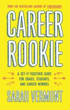 Career rookie : a get-it-together guide for grads, students and career newbies  Cover Image