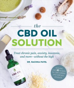 The CBD oil solution : treat chronic pain, anxiety, insomnia, and more--without the high  Cover Image