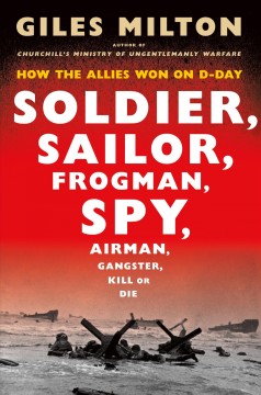 Soldier, sailor, frogman, spy, airman, gangster, kill or die : how the Allies won on D-Day  Cover Image