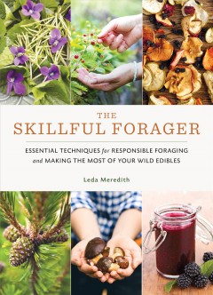 The skillful forager : essential techniques for responsible foraging and making the most of your wild edibles  Cover Image