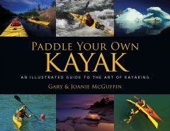 Paddle your own kayak : an illustrated guide to the art of kayaking  Cover Image