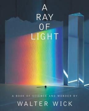 A ray of light : a book of science and wonder  Cover Image