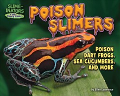 Poison slimers : poison dart frogs, sea cucumbers and more  Cover Image
