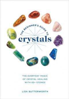 The beginner's guide to crystals : the everyday magic of crystal healing, with 65+ stones  Cover Image