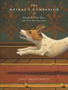The animal's companion : people and their pets, a 26,000-year love story  Cover Image