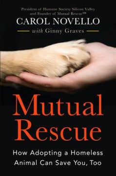 Mutual rescue : how adopting a homeless animal can save you, too  Cover Image