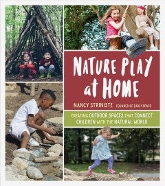 Nature play at home : creating outdoor spaces that connect children with the natural world  Cover Image
