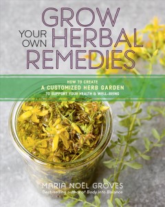 Grow your own herbal remedies : how to create a customized herb garden to support your health & well-being  Cover Image