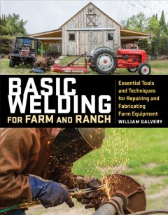 Basic welding for farm and ranch : essential tools and techniques for repairing and fabricating farm equipment  Cover Image