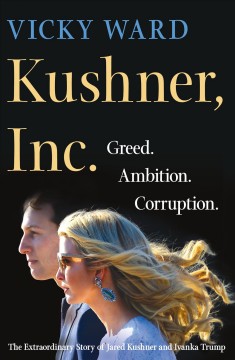 Kushner, Inc. : greed, ambition, corruption ; the extraordinary story of Jared Kushner and Ivanka Trump  Cover Image