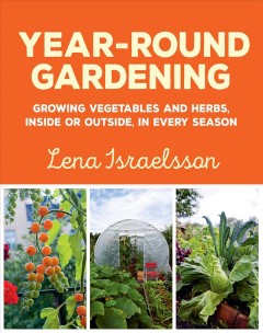 Year-round gardening : growing vegetables and herbs, inside or outside, in every season  Cover Image