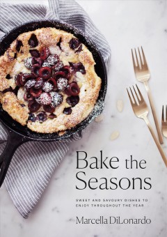 Bake the seasons : sweet and savoury dishes to enjoy throughout the year  Cover Image