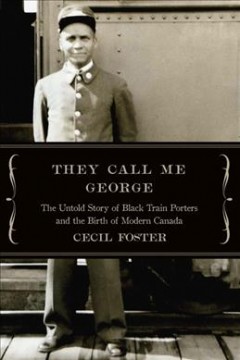 They call me George : the untold story of black train porters and the birth of modern Canada  Cover Image