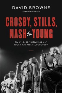 Crosby, Stills, Nash & Young : the wild, definitive saga of rock's greatest supergroup  Cover Image